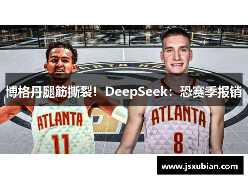 博格丹腿筋撕裂！DeepSeek：恐赛季报销